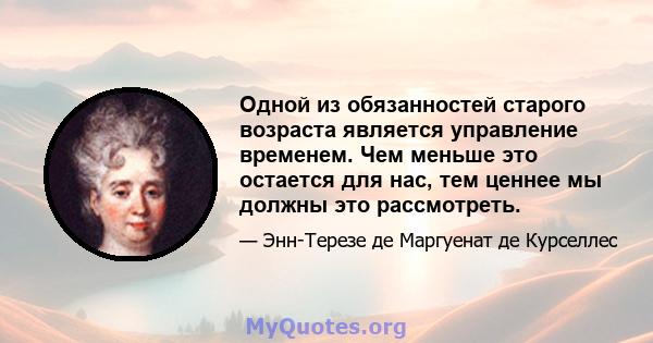 Одной из обязанностей старого возраста является управление временем. Чем меньше это остается для нас, тем ценнее мы должны это рассмотреть.