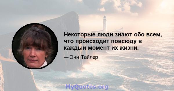 Некоторые люди знают обо всем, что происходит повсюду в каждый момент их жизни.