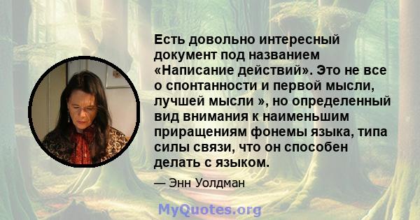 Есть довольно интересный документ под названием «Написание действий». Это не все о спонтанности и первой мысли, лучшей мысли », но определенный вид внимания к наименьшим приращениям фонемы языка, типа силы связи, что он 