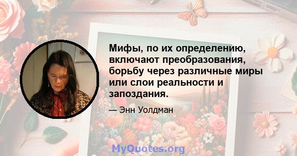 Мифы, по их определению, включают преобразования, борьбу через различные миры или слои реальности и запоздания.