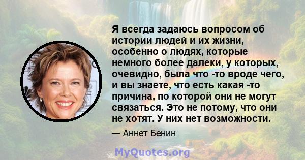 Я всегда задаюсь вопросом об истории людей и их жизни, особенно о людях, которые немного более далеки, у которых, очевидно, была что -то вроде чего, и вы знаете, что есть какая -то причина, по которой они не могут