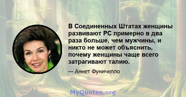 В Соединенных Штатах женщины развивают РС примерно в два раза больше, чем мужчины, и никто не может объяснить, почему женщины чаще всего затрагивают талию.