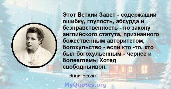 Этот Ветхий Завет - содержащий ошибку, глупость, абсурда и безнравственность - по закону английского статута, признанного божественным авторитетом, богохульство - если кто -то, кто был богохульенным - чернее и