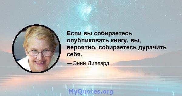 Если вы собираетесь опубликовать книгу, вы, вероятно, собираетесь дурачить себя.