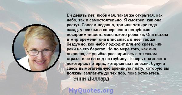 Ей девять лет, любимая, такая же открытая, как небо, так и самостоятельно. Я смотрел, как она растут. Совсем недавно, три или четыре года назад, у нее была совершенно неглубокая восприимчивость маленького ребенка; Она