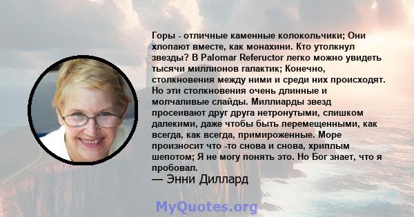 Горы - отличные каменные колокольчики; Они хлопают вместе, как монахини. Кто утолкнул звезды? В Palomar Refeructor легко можно увидеть тысячи миллионов галактик; Конечно, столкновения между ними и среди них происходят.