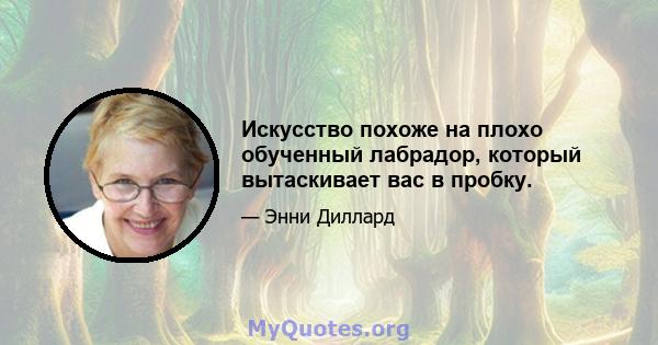 Искусство похоже на плохо обученный лабрадор, который вытаскивает вас в пробку.