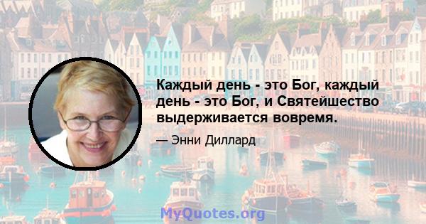 Каждый день - это Бог, каждый день - это Бог, и Святейшество выдерживается вовремя.