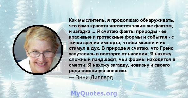 Как мыслитель, я продолжаю обнаруживать, что сама красота является таким же фактом, и загадка ... Я считаю факты природы - ее красивые и гротескные формы и события - с точки зрения импорта, чтобы мысли и их стимул в