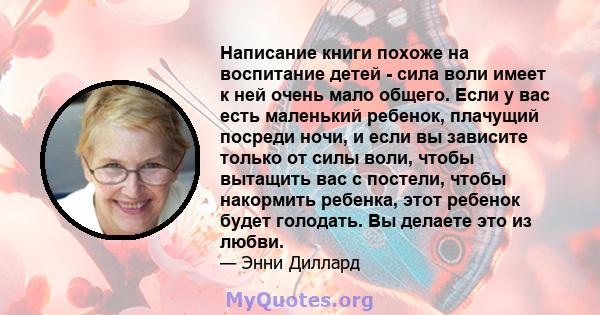 Написание книги похоже на воспитание детей - сила воли имеет к ней очень мало общего. Если у вас есть маленький ребенок, плачущий посреди ночи, и если вы зависите только от силы воли, чтобы вытащить вас с постели, чтобы 