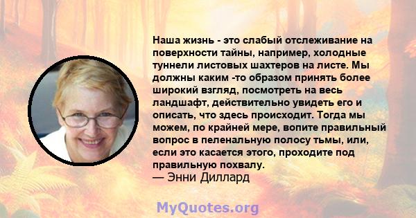 Наша жизнь - это слабый отслеживание на поверхности тайны, например, холодные туннели листовых шахтеров на листе. Мы должны каким -то образом принять более широкий взгляд, посмотреть на весь ландшафт, действительно