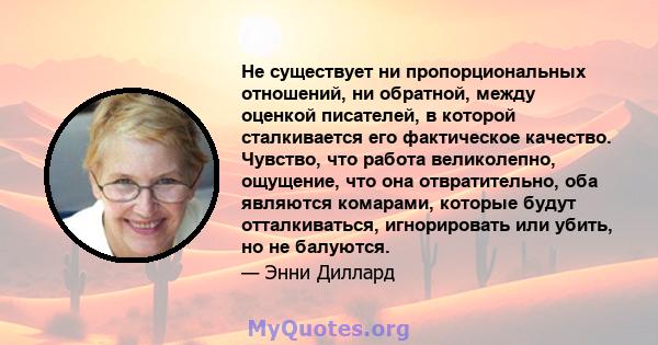 Не существует ни пропорциональных отношений, ни обратной, между оценкой писателей, в которой сталкивается его фактическое качество. Чувство, что работа великолепно, ощущение, что она отвратительно, оба являются