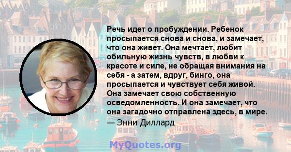 Речь идет о пробуждении. Ребенок просыпается снова и снова, и замечает, что она живет. Она мечтает, любит обильную жизнь чувств, в любви к красоте и силе, не обращая внимания на себя - а затем, вдруг, бинго, она