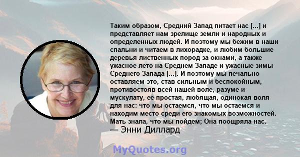 Таким образом, Средний Запад питает нас [...] и представляет нам зрелище земли и народных и определенных людей. И поэтому мы бежим в наши спальни и читаем в лихорадке, и любим большие деревья лиственных пород за окнами, 