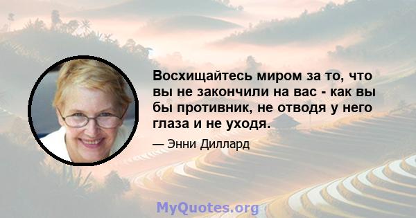 Восхищайтесь миром за то, что вы не закончили на вас - как вы бы противник, не отводя у него глаза и не уходя.