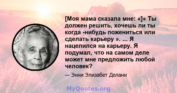 [Моя мама сказала мне: «]« Ты должен решить, хочешь ли ты когда -нибудь пожениться или сделать карьеру ». ... Я нацелился на карьеру. Я подумал, что на самом деле может мне предложить любой человек?