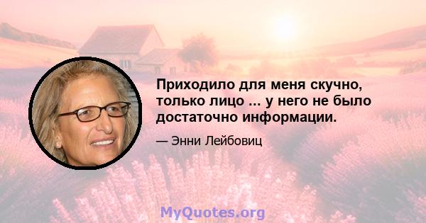 Приходило для меня скучно, только лицо ... у него не было достаточно информации.