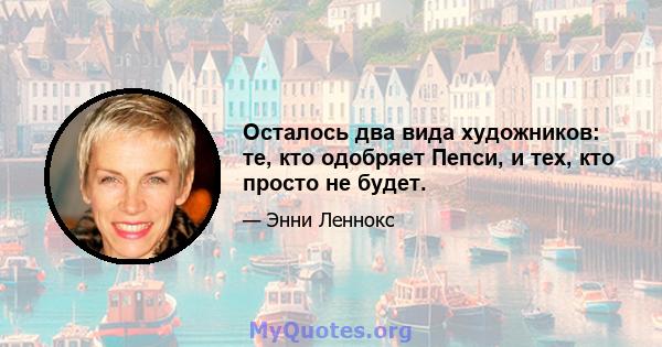 Осталось два вида художников: те, кто одобряет Пепси, и тех, кто просто не будет.