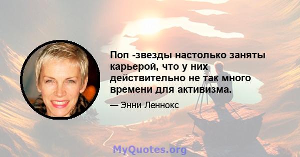 Поп -звезды настолько заняты карьерой, что у них действительно не так много времени для активизма.