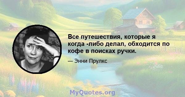 Все путешествия, которые я когда -либо делал, обходится по кофе в поисках ручки.