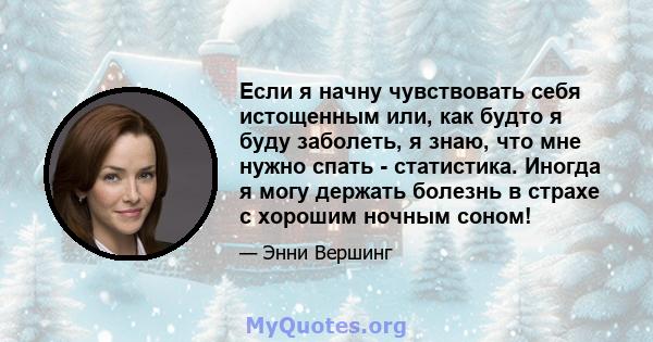 Если я начну чувствовать себя истощенным или, как будто я буду заболеть, я знаю, что мне нужно спать - статистика. Иногда я могу держать болезнь в страхе с хорошим ночным соном!