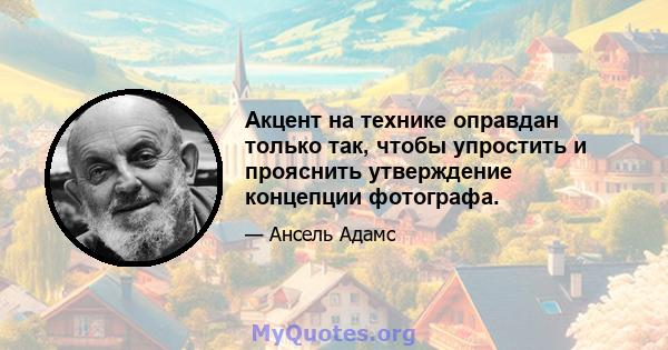 Акцент на технике оправдан только так, чтобы упростить и прояснить утверждение концепции фотографа.