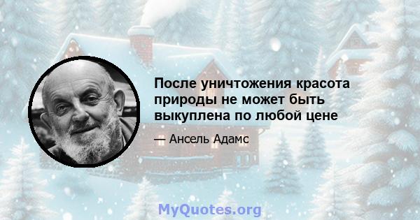 После уничтожения красота природы не может быть выкуплена по любой цене