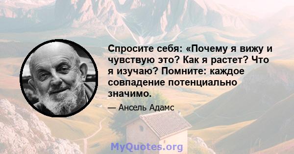 Спросите себя: «Почему я вижу и чувствую это? Как я растет? Что я изучаю? Помните: каждое совпадение потенциально значимо.