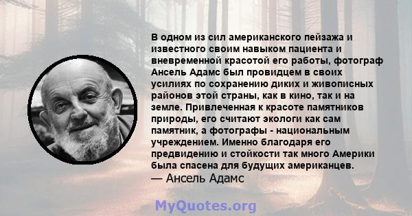 В одном из сил американского пейзажа и известного своим навыком пациента и вневременной красотой его работы, фотограф Ансель Адамс был провидцем в своих усилиях по сохранению диких и живописных районов этой страны, как