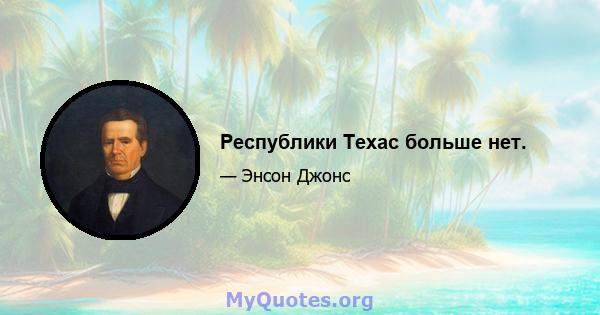 Республики Техас больше нет.