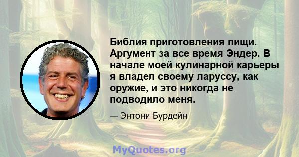 Библия приготовления пищи. Аргумент за все время Эндер. В начале моей кулинарной карьеры я владел своему ларуссу, как оружие, и это никогда не подводило меня.