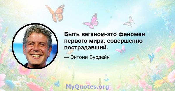 Быть веганом-это феномен первого мира, совершенно пострадавший.