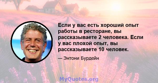 Если у вас есть хороший опыт работы в ресторане, вы рассказываете 2 человека. Если у вас плохой опыт, вы рассказываете 10 человек.