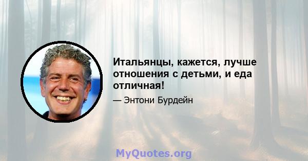 Итальянцы, кажется, лучше отношения с детьми, и еда отличная!