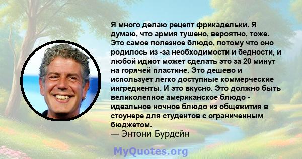 Я много делаю рецепт фрикадельки. Я думаю, что армия тушено, вероятно, тоже. Это самое полезное блюдо, потому что оно родилось из -за необходимости и бедности, и любой идиот может сделать это за 20 минут на горячей