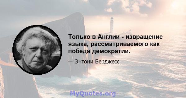 Только в Англии - извращение языка, рассматриваемого как победа демократии.