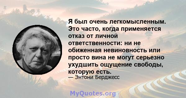 Я был очень легкомысленным. Это часто, когда применяется отказ от личной ответственности: ни не обиженная невиновность или просто вина не могут серьезно ухудшить ощущение свободы, которую есть.