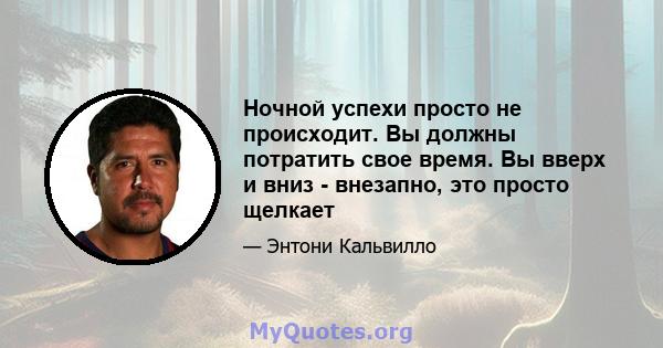 Ночной успехи просто не происходит. Вы должны потратить свое время. Вы вверх и вниз - внезапно, это просто щелкает