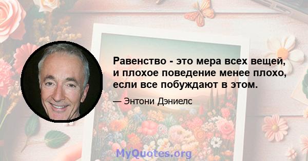 Равенство - это мера всех вещей, и плохое поведение менее плохо, если все побуждают в этом.