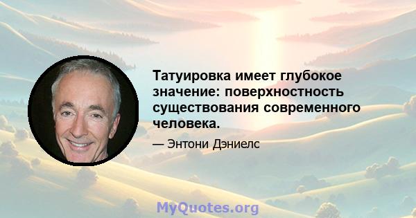 Татуировка имеет глубокое значение: поверхностность существования современного человека.