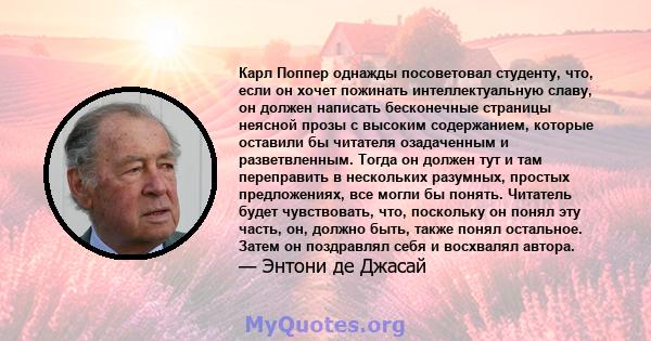 Карл Поппер однажды посоветовал студенту, что, если он хочет пожинать интеллектуальную славу, он должен написать бесконечные страницы неясной прозы с высоким содержанием, которые оставили бы читателя озадаченным и