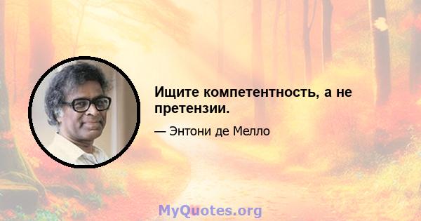 Ищите компетентность, а не претензии.