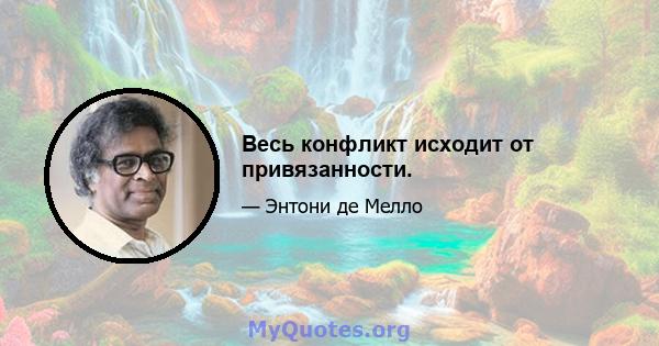 Весь конфликт исходит от привязанности.