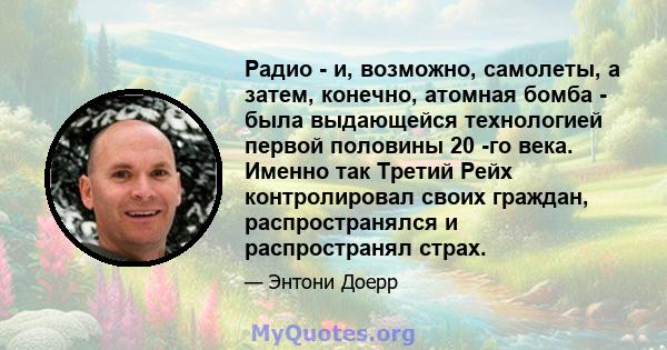 Радио - и, возможно, самолеты, а затем, конечно, атомная бомба - была выдающейся технологией первой половины 20 -го века. Именно так Третий Рейх контролировал своих граждан, распространялся и распространял страх.