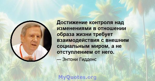 Достижение контроля над изменениями в отношении образа жизни требует взаимодействия с внешним социальным миром, а не отступлением от него.