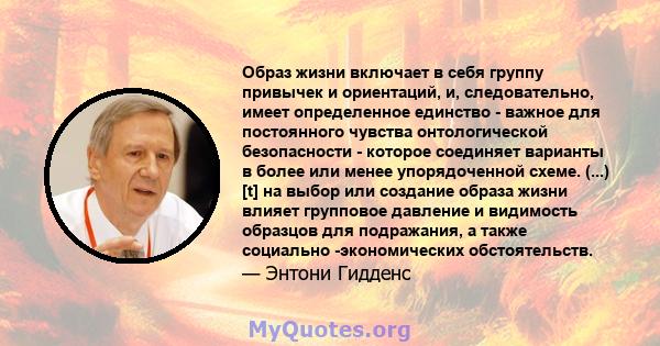 Образ жизни включает в себя группу привычек и ориентаций, и, следовательно, имеет определенное единство - важное для постоянного чувства онтологической безопасности - которое соединяет варианты в более или менее