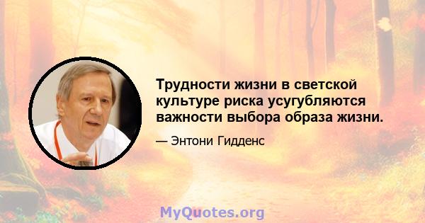 Трудности жизни в светской культуре риска усугубляются важности выбора образа жизни.