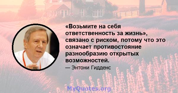 «Возьмите на себя ответственность за жизнь», связано с риском, потому что это означает противостояние разнообразию открытых возможностей.