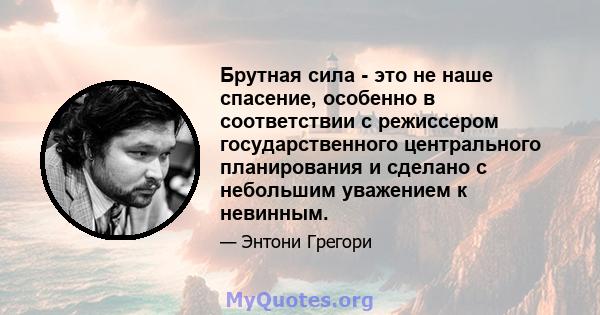 Брутная сила - это не наше спасение, особенно в соответствии с режиссером государственного центрального планирования и сделано с небольшим уважением к невинным.