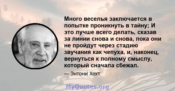 Много веселья заключается в попытке проникнуть в тайну; И это лучше всего делать, сказав за линии снова и снова, пока они не пройдут через стадию звучания как чепуха, и, наконец, вернуться к полному смыслу, который